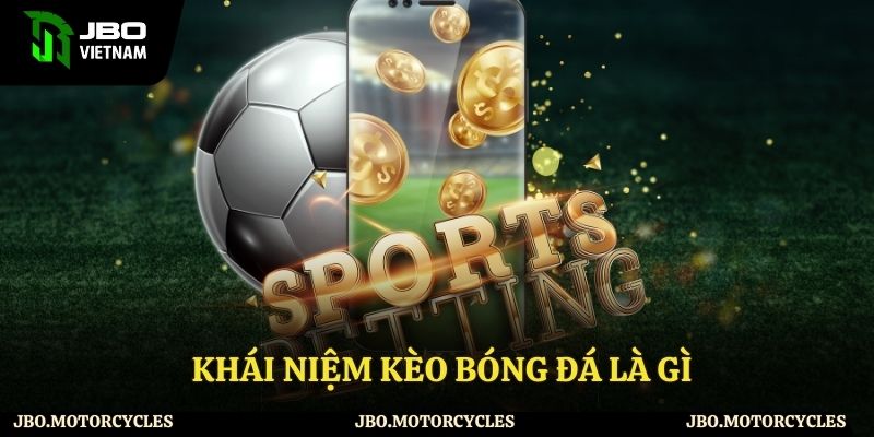 Tìm hiểu chi tiết kèo bóng đá là gì
