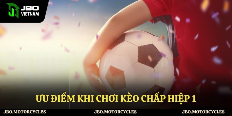 Ưu điểm khi chơi kèo chấp hiệp 1