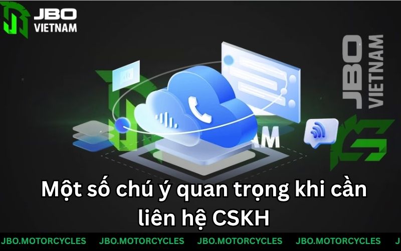Một số chú ý quan trọng khi cần liên hệ CSKH