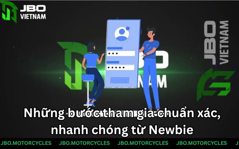 Những bước tham gia chuẩn xác, nhanh chóng từ Newbie Những bước tham gia chuẩn xác, nhanh chóng từ Newbie